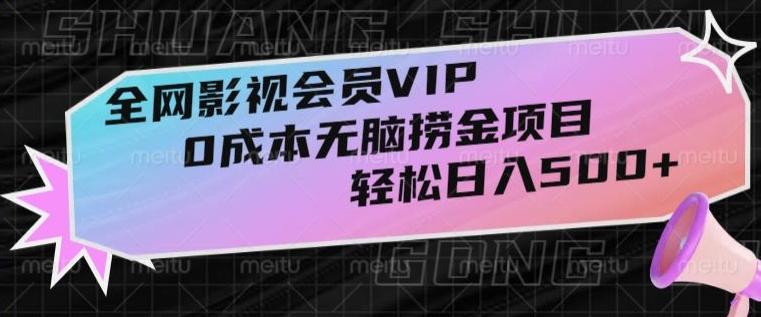 全网影视会员VIP，很老却常青的0成本无脑捞金项目，轻松日入500+【揭秘】-网创星球
