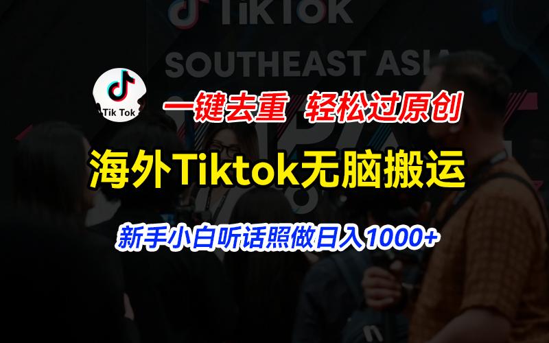 海外Tiktok短视频无脑搬运，一键去重轻松过原创，新手小白听话照做日入…-网创星球