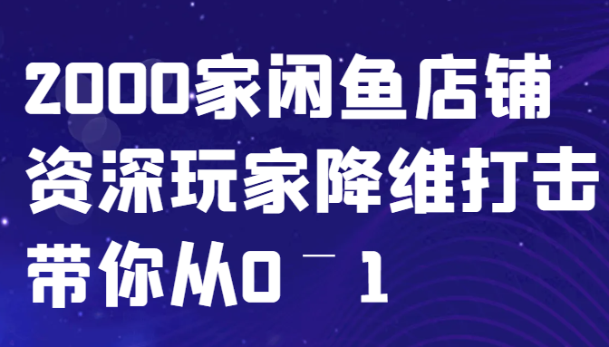 闲鱼已经饱和？纯扯淡！2000家闲鱼店铺资深玩家降维打击带你从0–1-网创星球