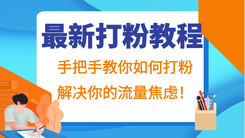 最新打粉教程，手把手教你如何打粉，解决你的流量焦虑！-网创星球