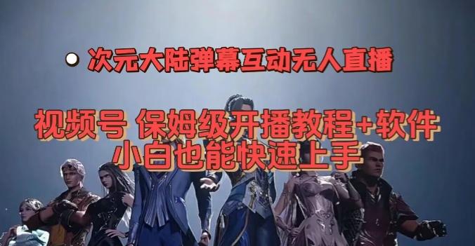 视频号次元大陆弹幕互动无人直播，视频号保姆级开播教程+软件，小白也能快速上手-网创星球