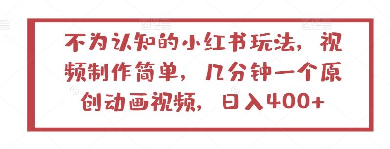 不为认知的小红书玩法，视频制作简单，几分钟一个原创动画视频，日入400+【揭秘】-网创星球
