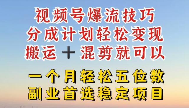 视频号爆流技巧，分成计划轻松变现，搬运 +混剪就可以，一个月轻松五位数稳定项目【揭秘】-网创星球