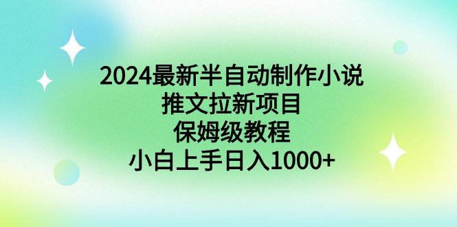 2024最新半自动制作小说推文拉新项目，保姆级教程，小白上手日入1000+-网创星球