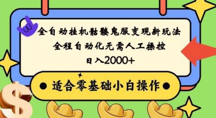 全自动挂机骷髅鬼服变现新玩法，全程自动化无需人工操控，日入2000+，人人可做，小白也能上手！-网创星球