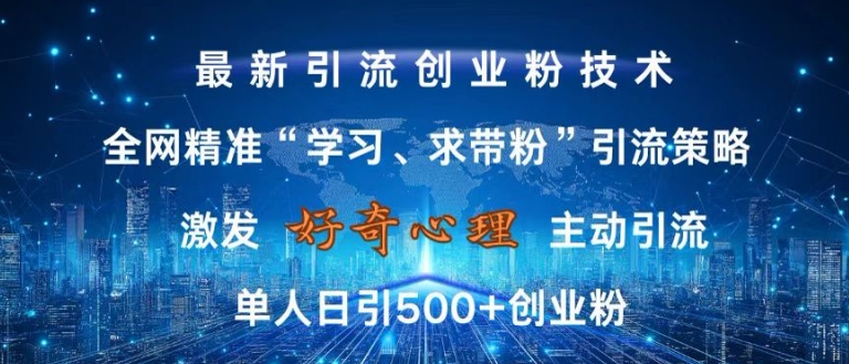 激发好奇心，全网精准‘学习、求带粉’引流技术，无封号风险，单人日引500+创业粉【揭秘】-网创星球