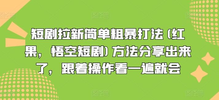 短剧拉新简单粗暴打法(红果，悟空短剧)方法分享出来了，跟着操作看一遍就会-网创星球