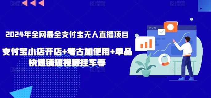 2024年全网最全支付宝无人直播项目，支付宝小店开店+考古加使用+单品快速铺短视频挂车等【揭秘】-网创星球
