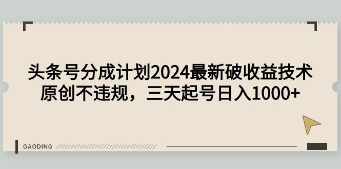 (9455期)头条号分成计划2024最新破收益技术，原创不违规，三天起号日入1000+-网创星球