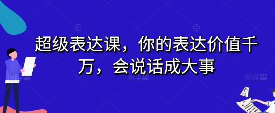 超级表达课，你的表达价值千万，会说话成大事-网创星球
