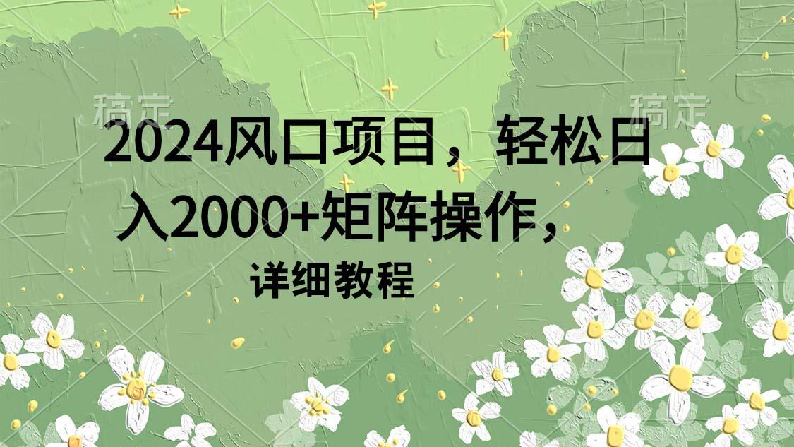 (9652期)2024风口项目，轻松日入2000+矩阵操作，详细教程-网创星球