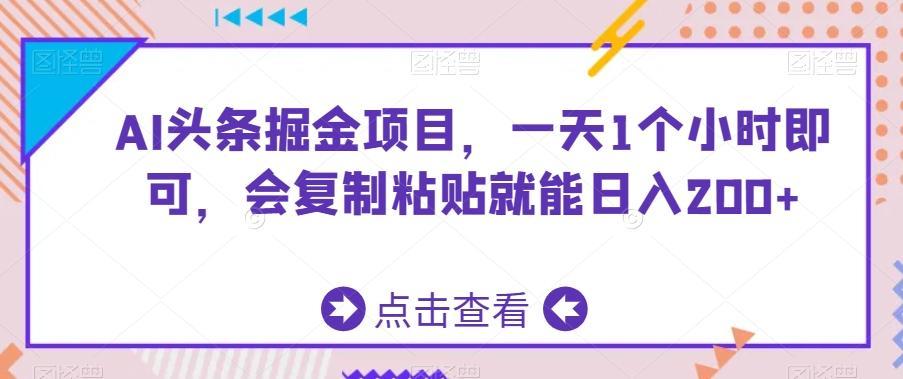 AI头条掘金项目，一天1个小时即可，会复制粘贴就能日入200+-网创星球