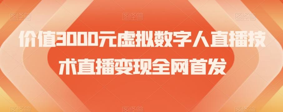 价值3000元虚拟数字人直播技术直播变现全网首发【揭秘】-网创星球
