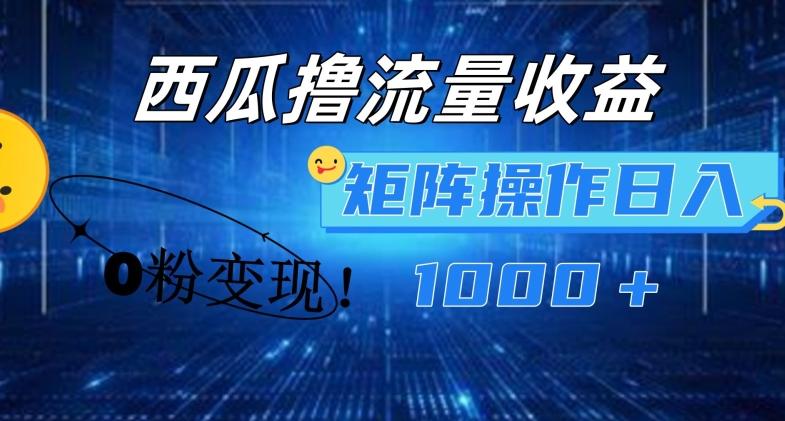 西瓜视频撸流量，简单上手，0粉变现矩阵操作，日入1000+【揭秘】-网创星球