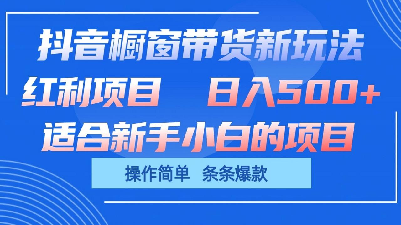 抖音橱窗带货新玩法，单日收益500+，操作简单，条条爆款-网创星球