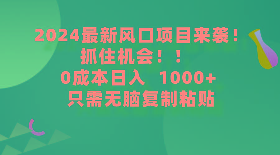 (9899期)2024最新风口项目来袭，抓住机会，0成本一部手机日入1000+，只需无脑复…-网创星球