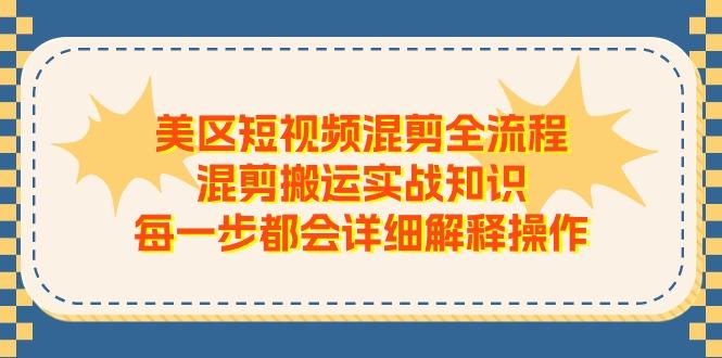 美区短视频混剪全流程，混剪搬运实战知识，每一步都会详细解释操作-网创星球