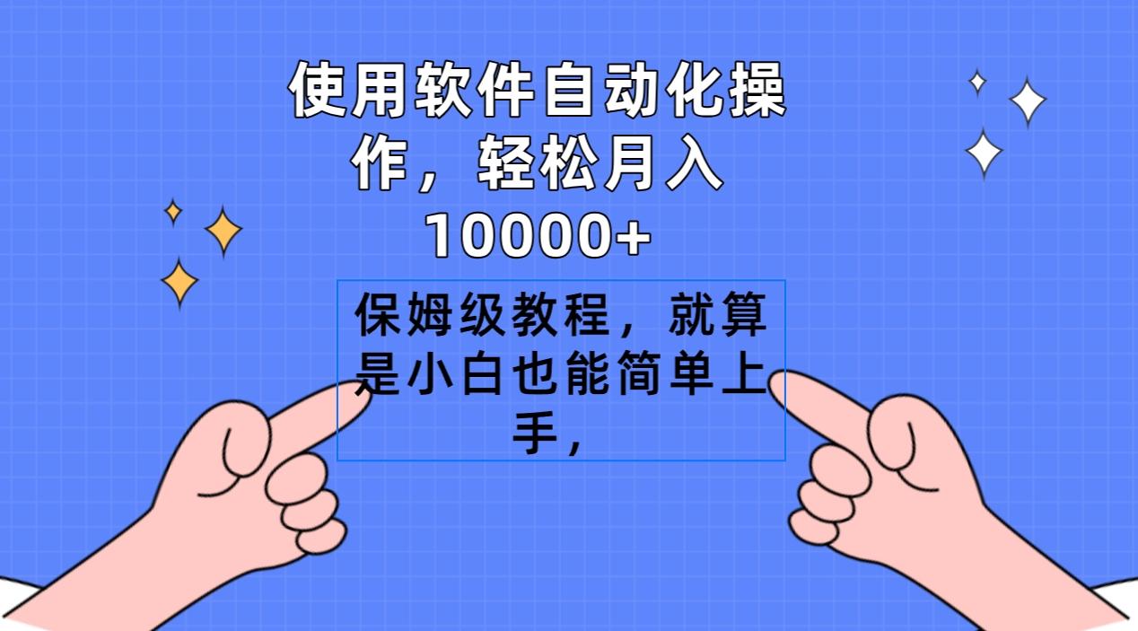 使用软件自动化操作，轻松月入10000+，保姆级教程，就算是小白也能简单上手-网创星球