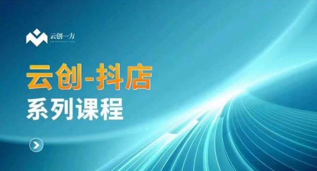 云创一方-抖店系列课，​抖店商城、商品卡、无货源等玩法-网创星球