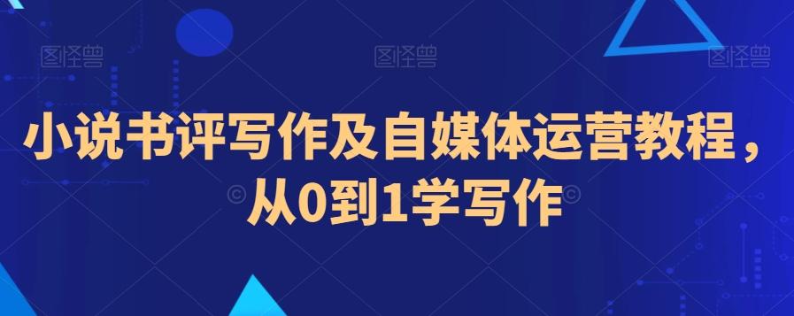 小说书评写作及自媒体运营教程，从0到1学写作-网创星球