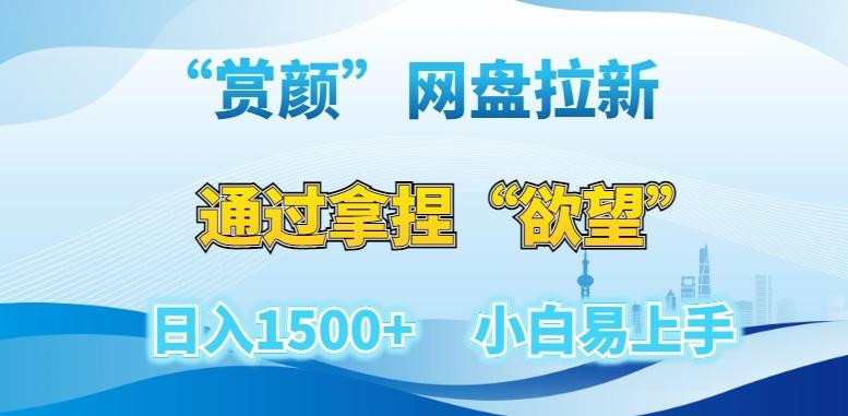 “赏颜”网盘拉新赛道，通过拿捏“欲望”日入1500+，小白易上手【揭秘】-网创星球