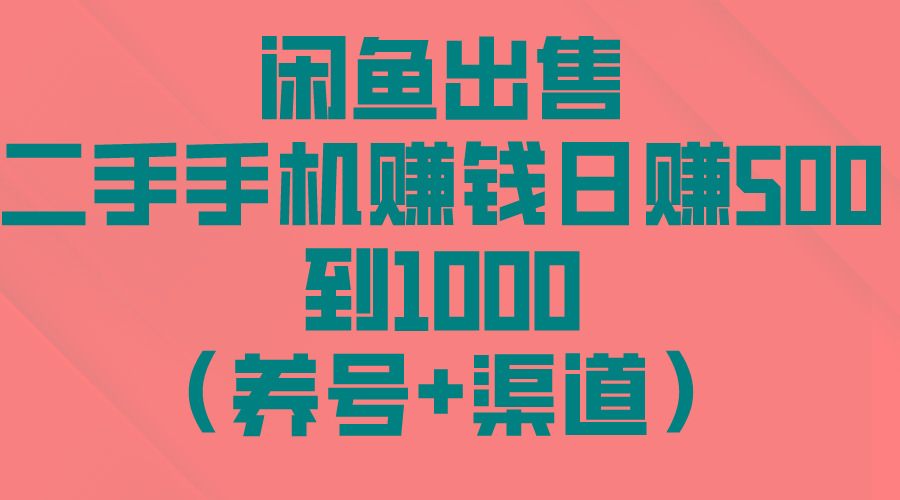 闲鱼出售二手手机赚钱，日赚500到1000(养号+渠道-网创星球