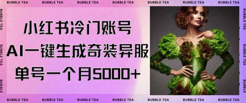 小红书冷门账号，利用AI一键生成奇装异服，单号一月变现5000+【揭秘】-网创星球