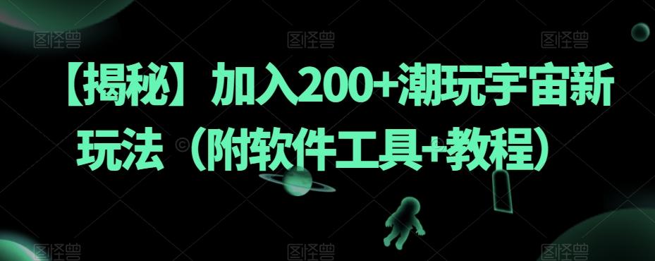 【揭秘】加入200+潮玩宇宙新玩法（附软件工具+教程）-网创星球
