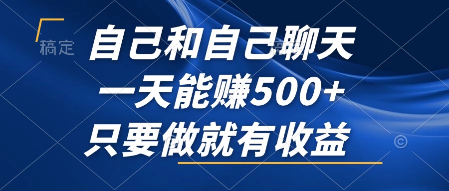 自己和自己聊天，一天能赚500+，只要做就有收益，不可错过的风口项目！-网创星球