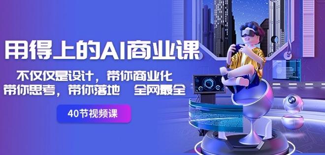 用得上的AI商业课：不仅仅是设计，带你商业化-带你思考-带你落地-全网最全-网创星球