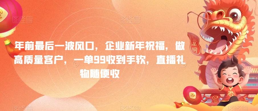 年前最后一波风口，企业新年祝福，做高质量客户，一单99收到手软，直播礼物随便收【揭秘】-网创星球