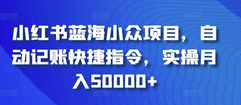 小红书蓝海小众项目，自动记账快捷指令，实操月入50000+【揭秘】-网创星球
