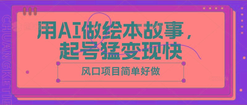 用AI做绘本故事，起号猛变现快，风口项目简单好做-网创星球