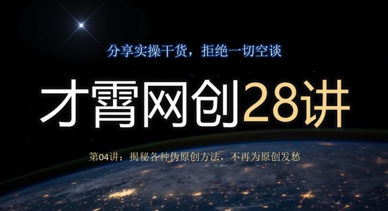 才霄网创28讲第04讲：揭秘各种伪原创方法，不再为原创发愁-网创星球