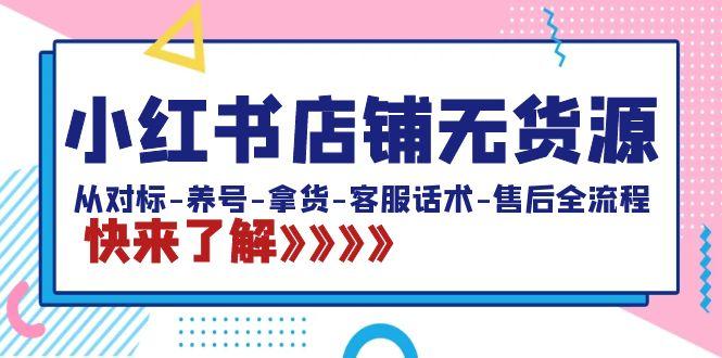 小红书店铺无货源：从对标-养号-拿货-客服话术-售后全流程(20节课)-网创星球