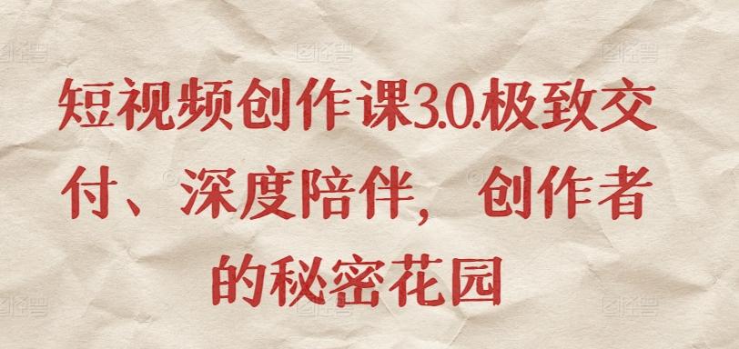 短视频创作课3.0.极致交付、深度陪伴，创作者的秘密花园-网创星球