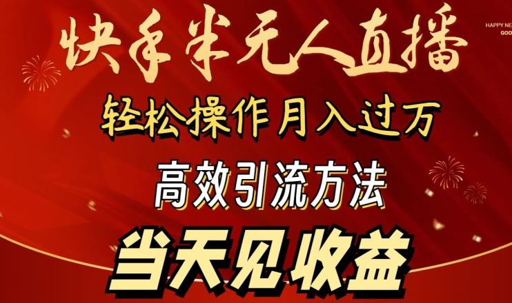 2024快手半无人直播，简单操作月入1W+ 高效引流当天见收益【揭秘】-网创星球
