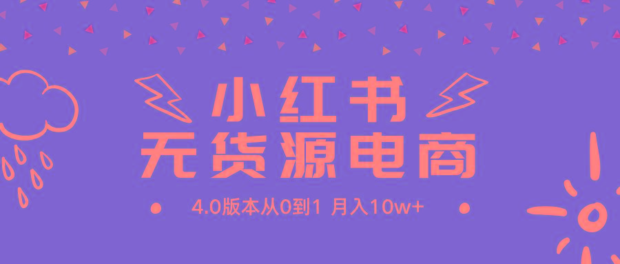 (9317期)小红书无货源新电商4.0版本从0到1月入10w+-网创星球