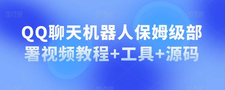 QQ聊天机器人保姆级部署视频教程+工具+源码-网创星球