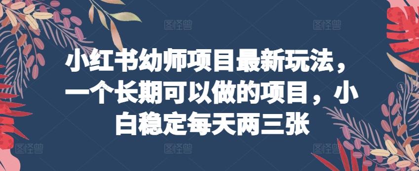 小红书幼师项目最新玩法，一个长期可以做的项目，小白稳定每天两三张-网创星球