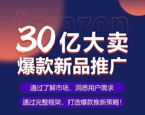 亚马逊·30亿大卖爆款新品推广，可复制、全程案例实操的爆款推新SOP-网创星球