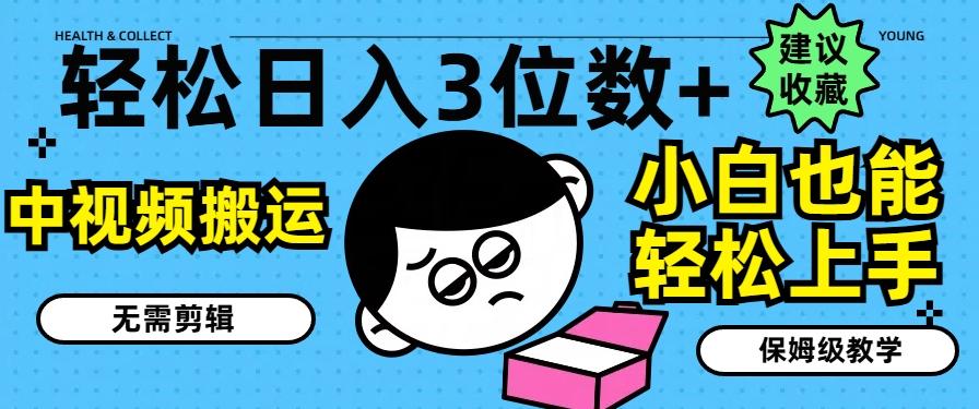 轻松日入3位数+，中视频搬运，无需剪辑，小白也能轻松上手，保姆级教学【揭秘】-网创星球
