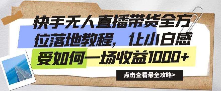 快手无人直播带货全方位落地教程，让小白感受如何一场收益1000+【揭秘】-网创星球