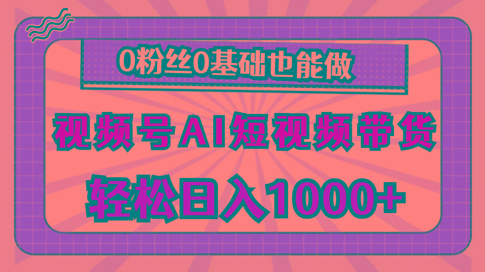 视频号AI短视频带货，轻松日入1000+，0粉丝0基础也能做-网创星球