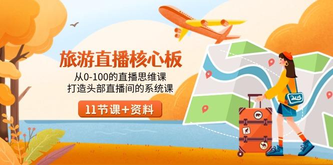 旅游-直播核心板，从0-100的直播思维课，打造头部直播间的系统课-网创星球