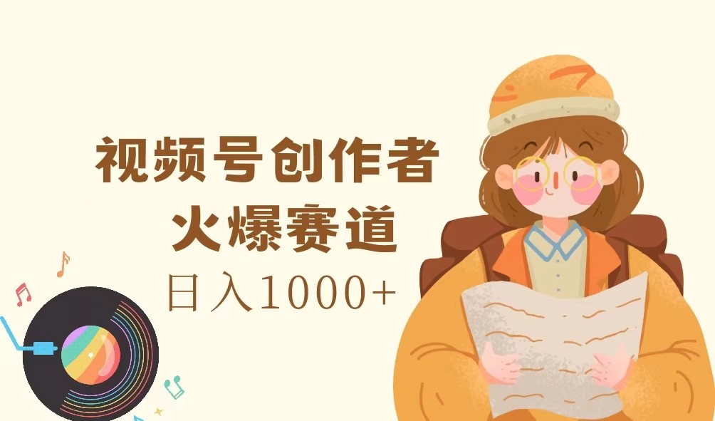 视频号创作者，火爆赛道，日入1000+-网创星球