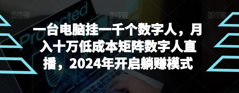 【超级蓝海项目】一台电脑挂一千个数字人，月入十万低成本矩阵数字人直播，2024年开启躺赚模式【揭秘】-网创星球