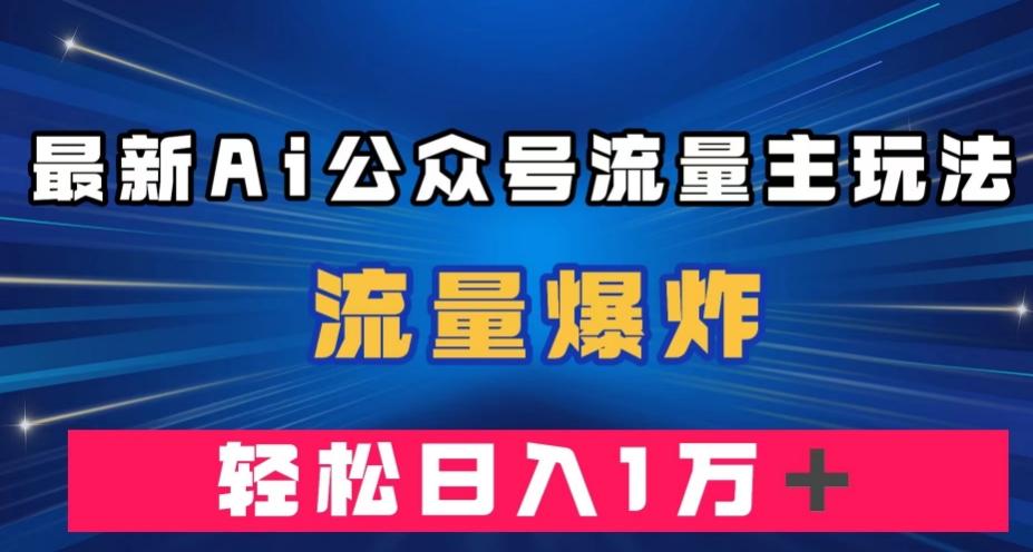 最新AI公众号流量主玩法，流量爆炸，轻松月入一万＋【揭秘】-网创星球
