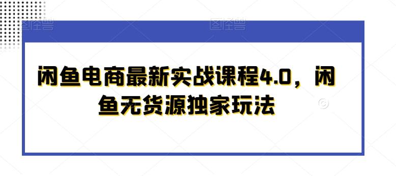 闲鱼电商最新实战课程4.0，闲鱼无货源独家玩法-网创星球