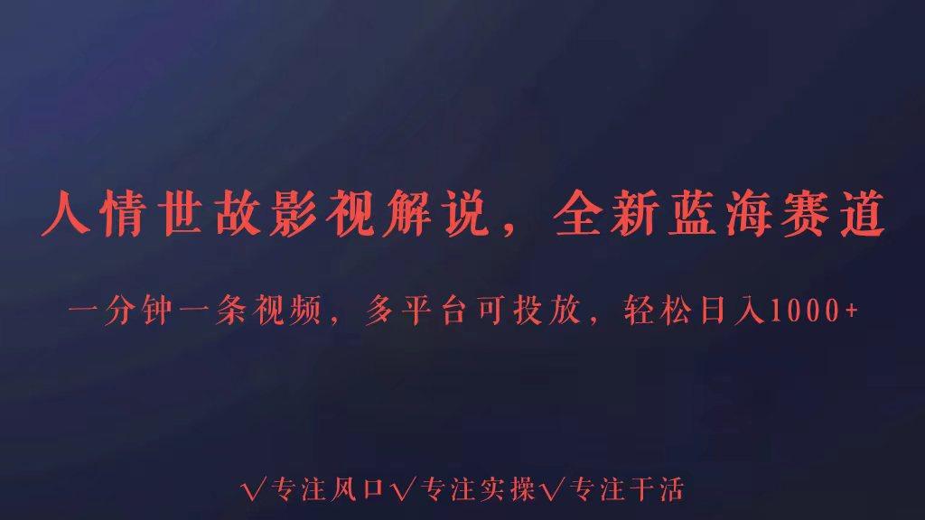 全新蓝海赛道人情世故解说，多平台投放轻松日入3000+-网创星球